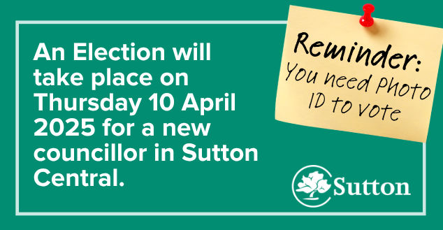 Green background with a yellow post it note at the top right with text reading, reminder, you need photo id to vote. and text reading an election will take place on thursday 10 april 2025 for a new councillor in sutton central.